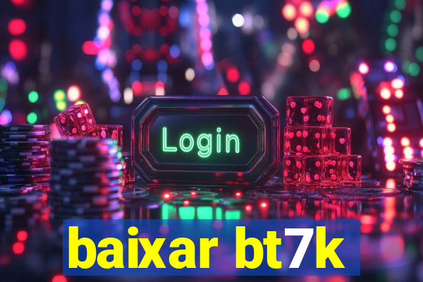 baixar bt7k